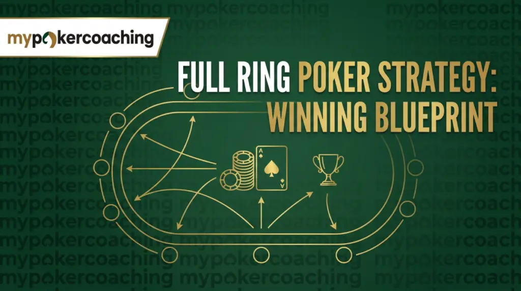 Featured banner for MyPokerCoaching titled Full Ring Poker Strategy: Winning Blueprint, displaying a golden diagram of a 9-handed poker table with strategic arrows.